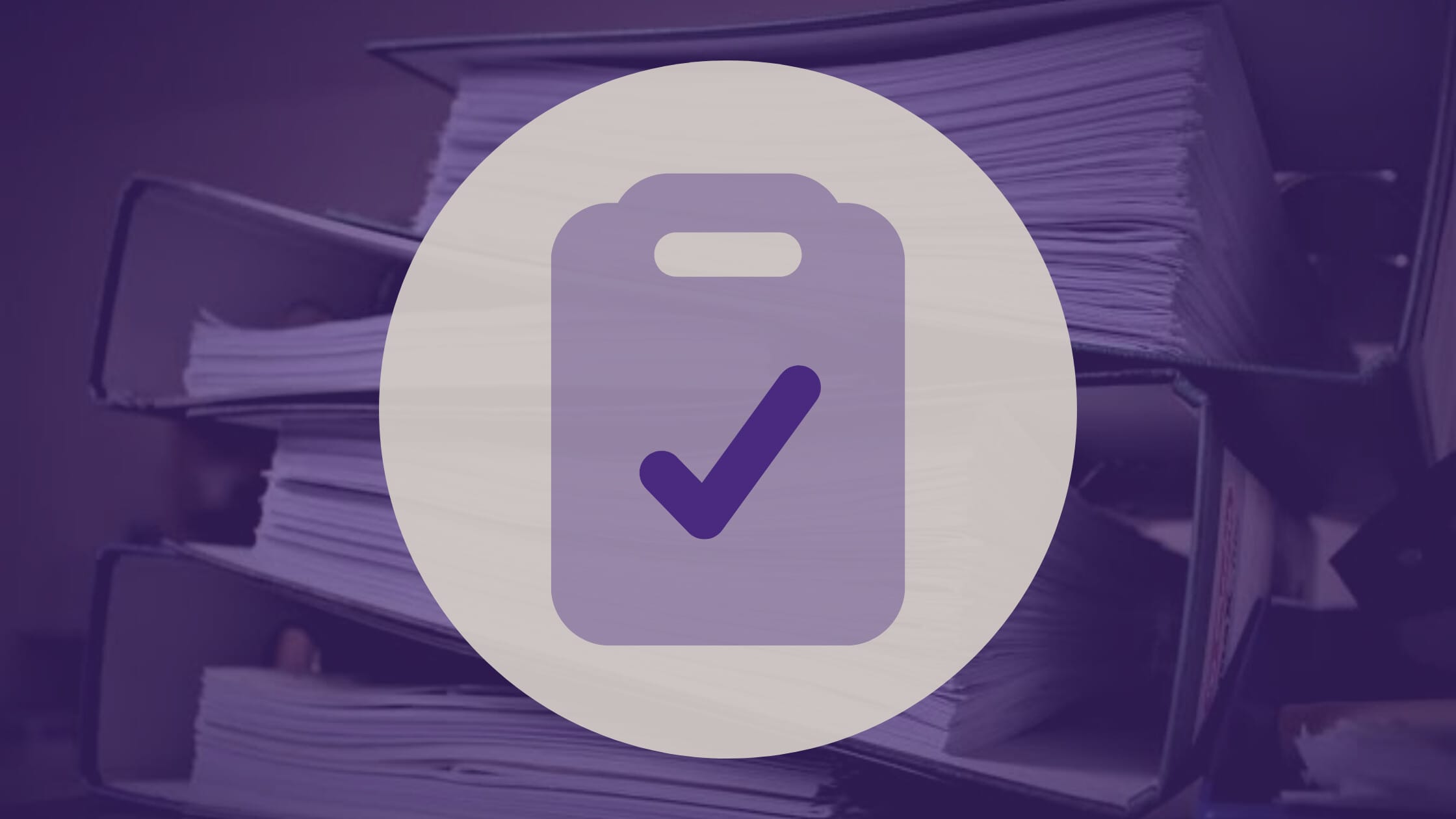 A purple clipboard icon with a checkmark inside a light gray circle, overlaid on a blurred background of stacked file binders.